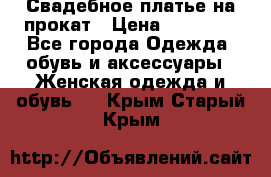 Свадебное платье на прокат › Цена ­ 20 000 - Все города Одежда, обувь и аксессуары » Женская одежда и обувь   . Крым,Старый Крым